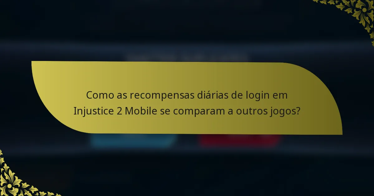Como as recompensas diárias de login em Injustice 2 Mobile se comparam a outros jogos?