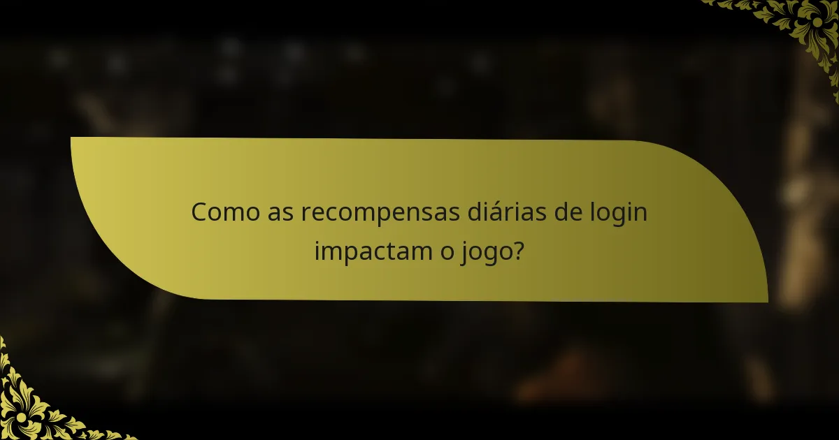 Como as recompensas diárias de login impactam o jogo?