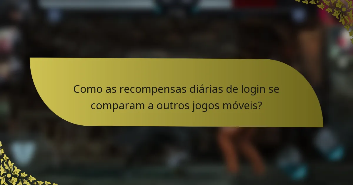 Como as recompensas diárias de login se comparam a outros jogos móveis?