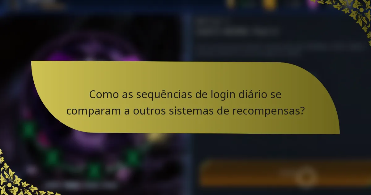 Como as sequências de login diário se comparam a outros sistemas de recompensas?