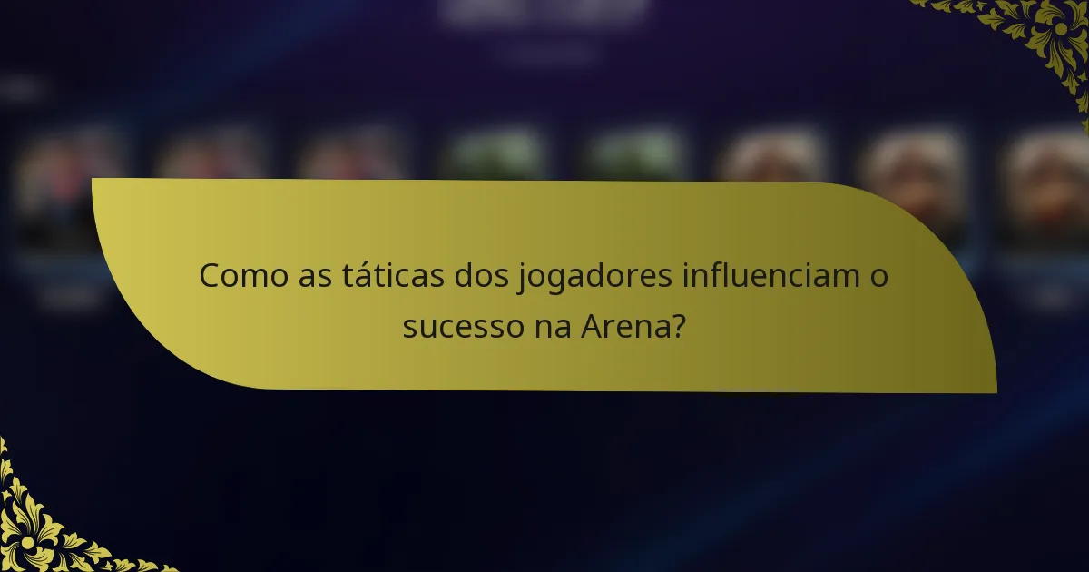 Como as táticas dos jogadores influenciam o sucesso na Arena?