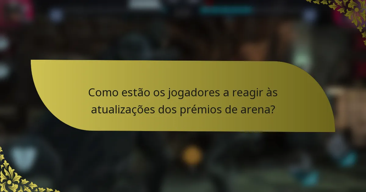 Como estão os jogadores a reagir às atualizações dos prémios de arena?