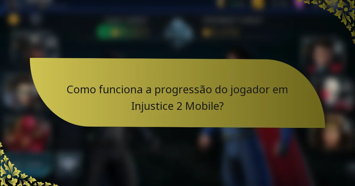 Como funciona a progressão do jogador em Injustice 2 Mobile?