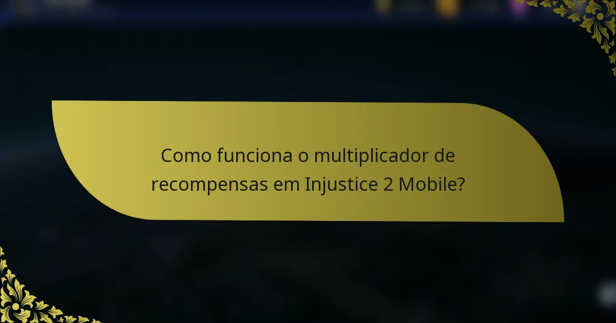 Como funciona o multiplicador de recompensas em Injustice 2 Mobile?