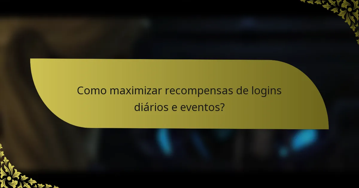 Como maximizar recompensas de logins diários e eventos?