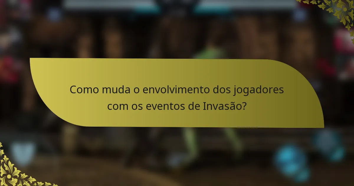 Como muda o envolvimento dos jogadores com os eventos de Invasão?