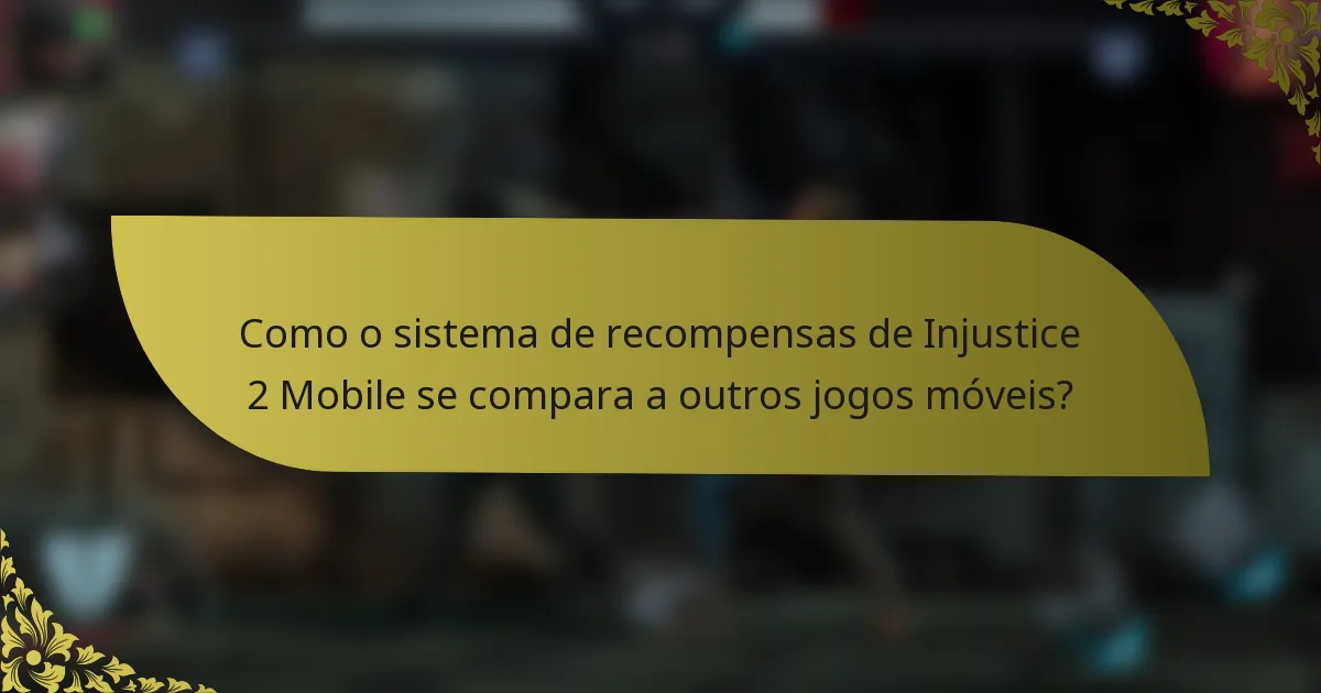 Como o sistema de recompensas de Injustice 2 Mobile se compara a outros jogos móveis?
