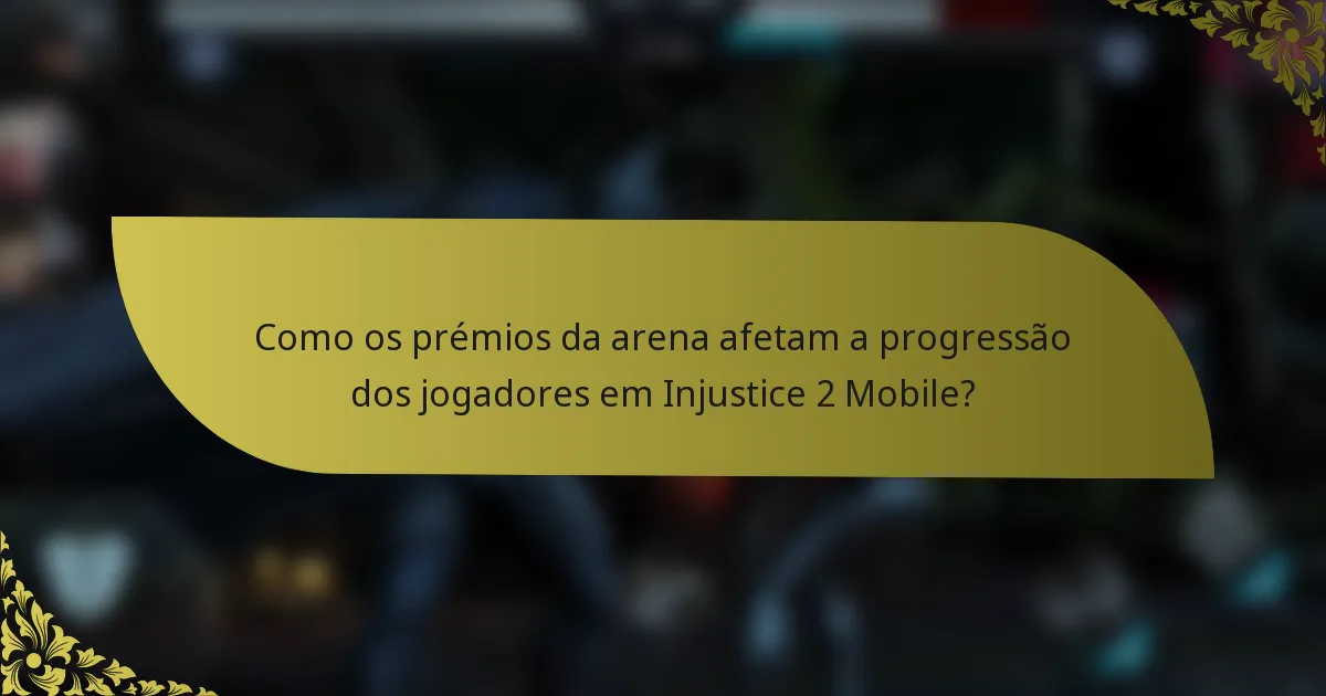Como os prémios da arena afetam a progressão dos jogadores em Injustice 2 Mobile?
