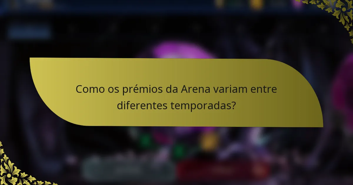 Como os prémios da Arena variam entre diferentes temporadas?