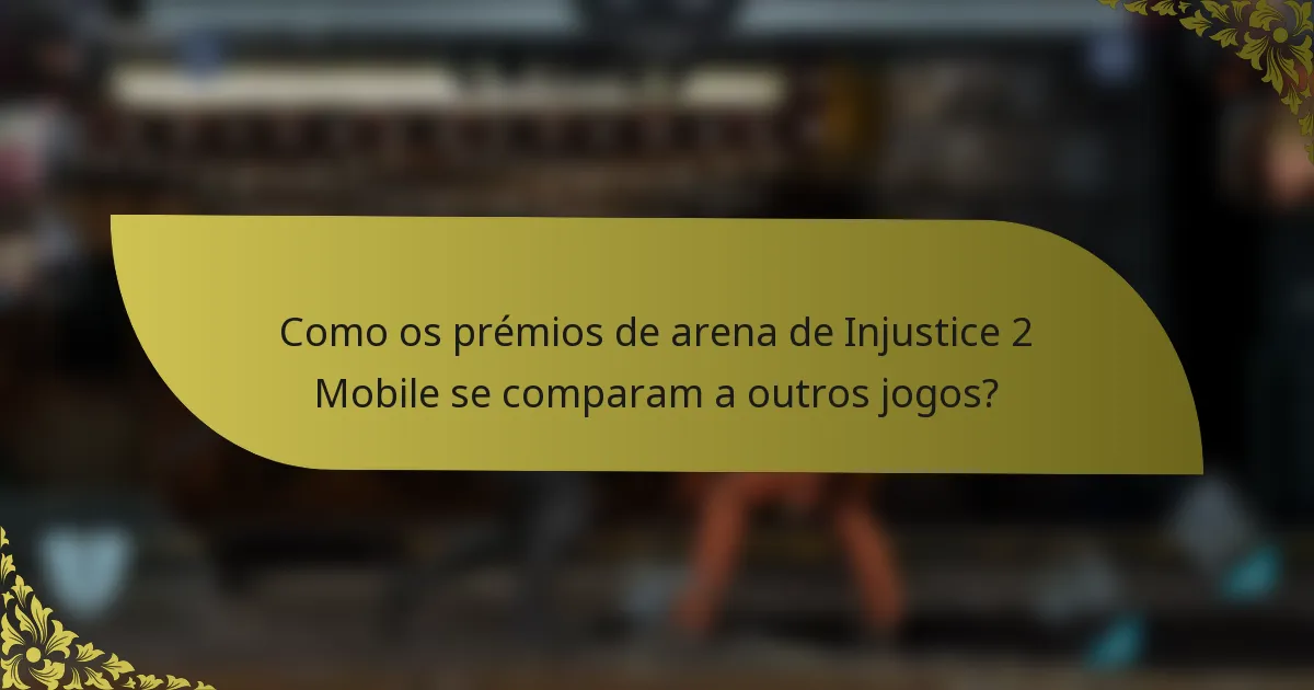 Como os prémios de arena de Injustice 2 Mobile se comparam a outros jogos?
