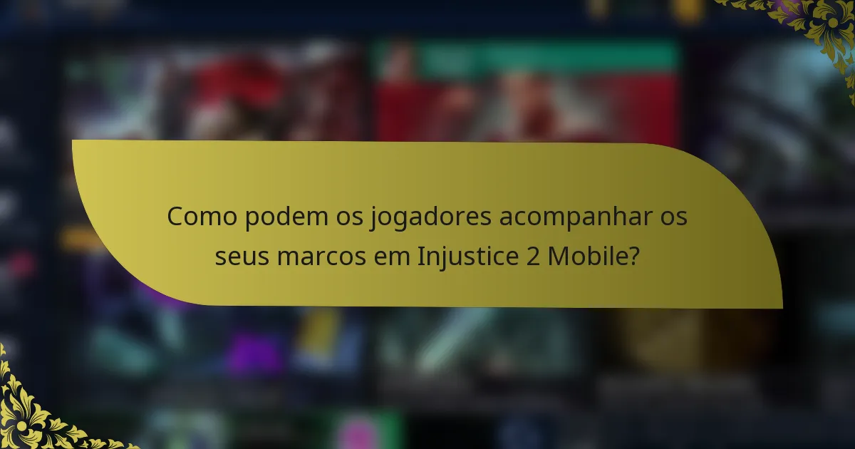 Como podem os jogadores acompanhar os seus marcos em Injustice 2 Mobile?