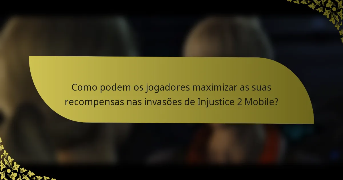 Como podem os jogadores maximizar as suas recompensas nas invasões de Injustice 2 Mobile?