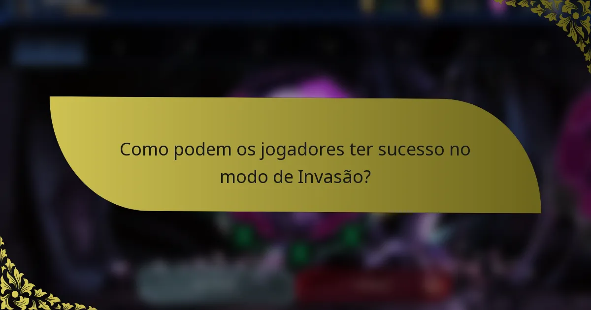 Como podem os jogadores ter sucesso no modo de Invasão?