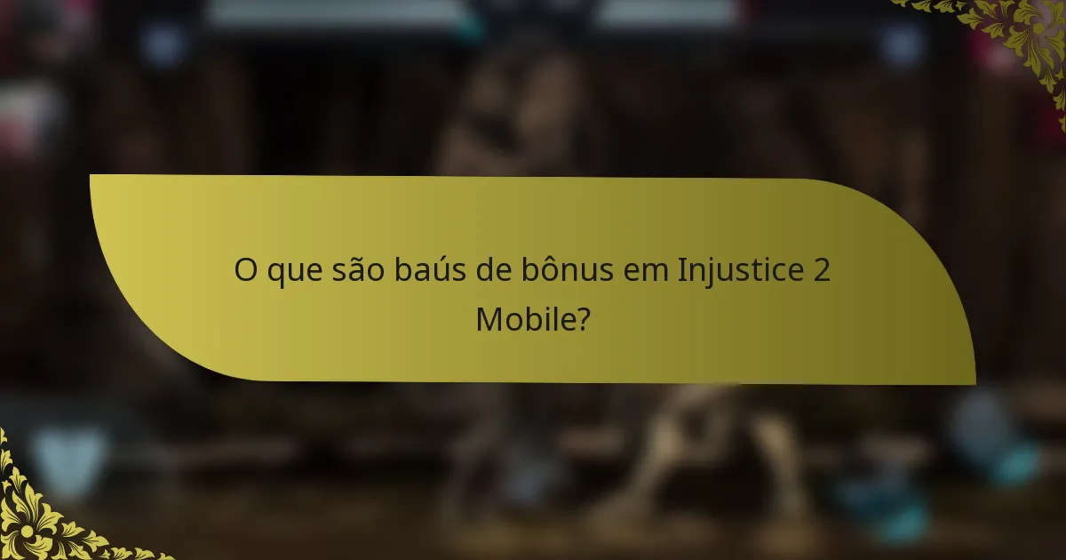 O que são baús de bônus em Injustice 2 Mobile?