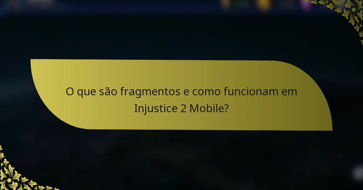 O que são fragmentos e como funcionam em Injustice 2 Mobile?