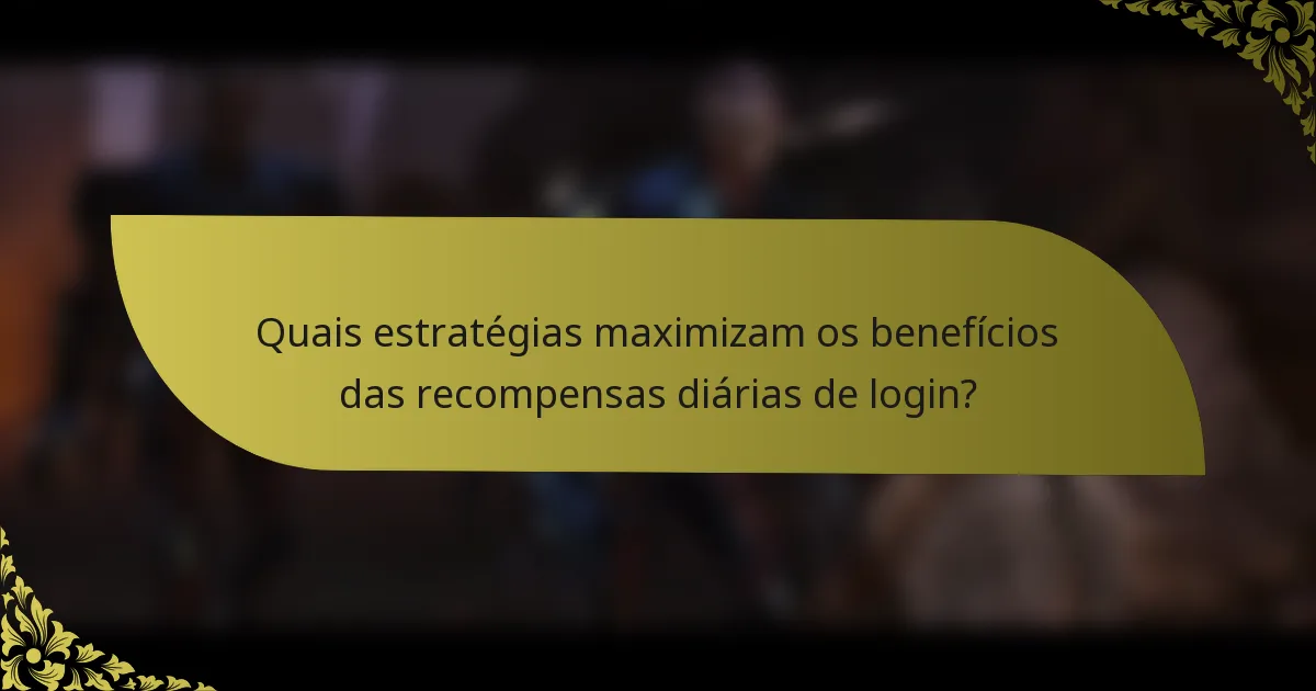 Quais estratégias maximizam os benefícios das recompensas diárias de login?