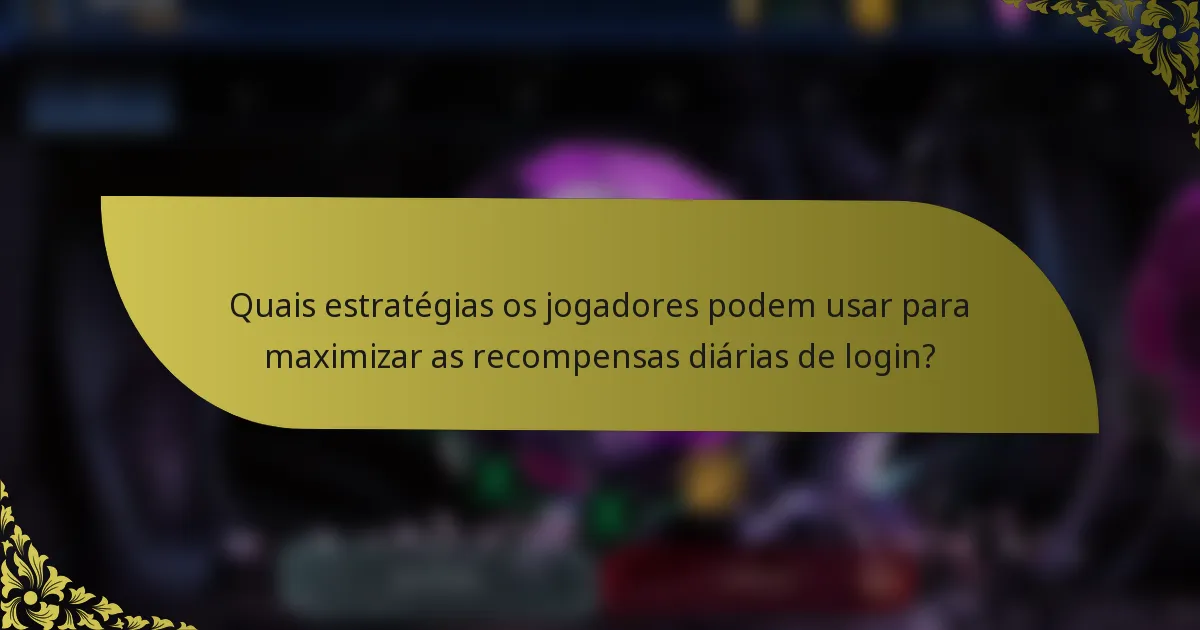 Quais estratégias os jogadores podem usar para maximizar as recompensas diárias de login?