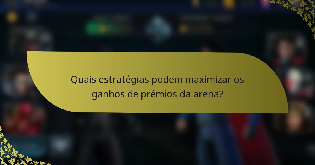 Quais estratégias podem maximizar os ganhos de prémios da arena?