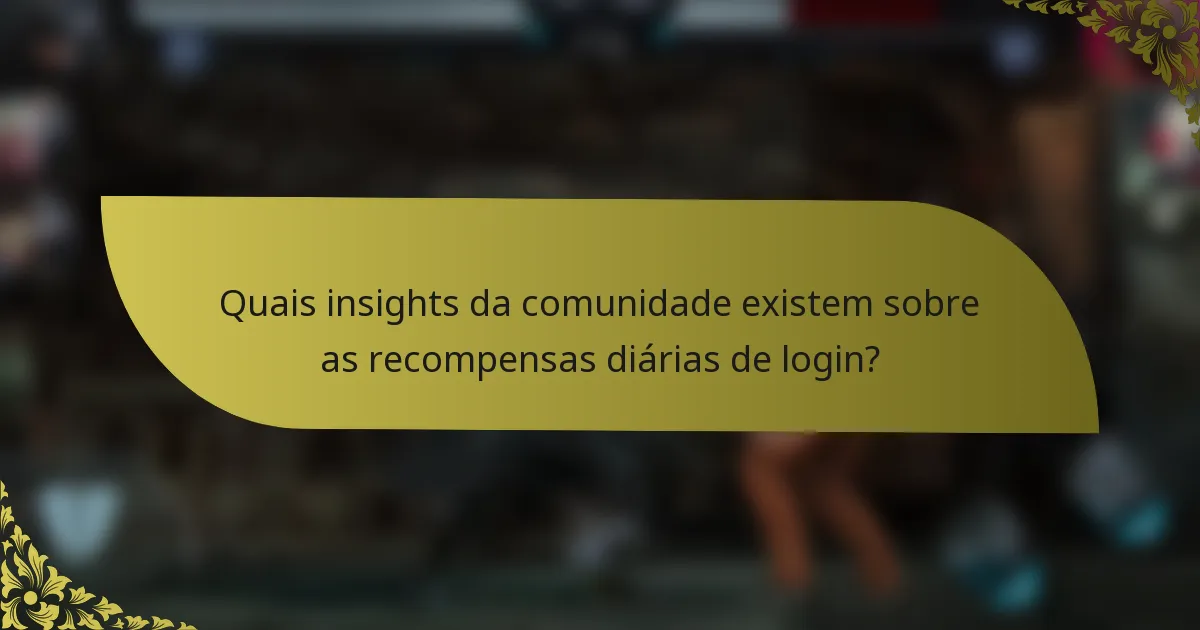 Quais insights da comunidade existem sobre as recompensas diárias de login?