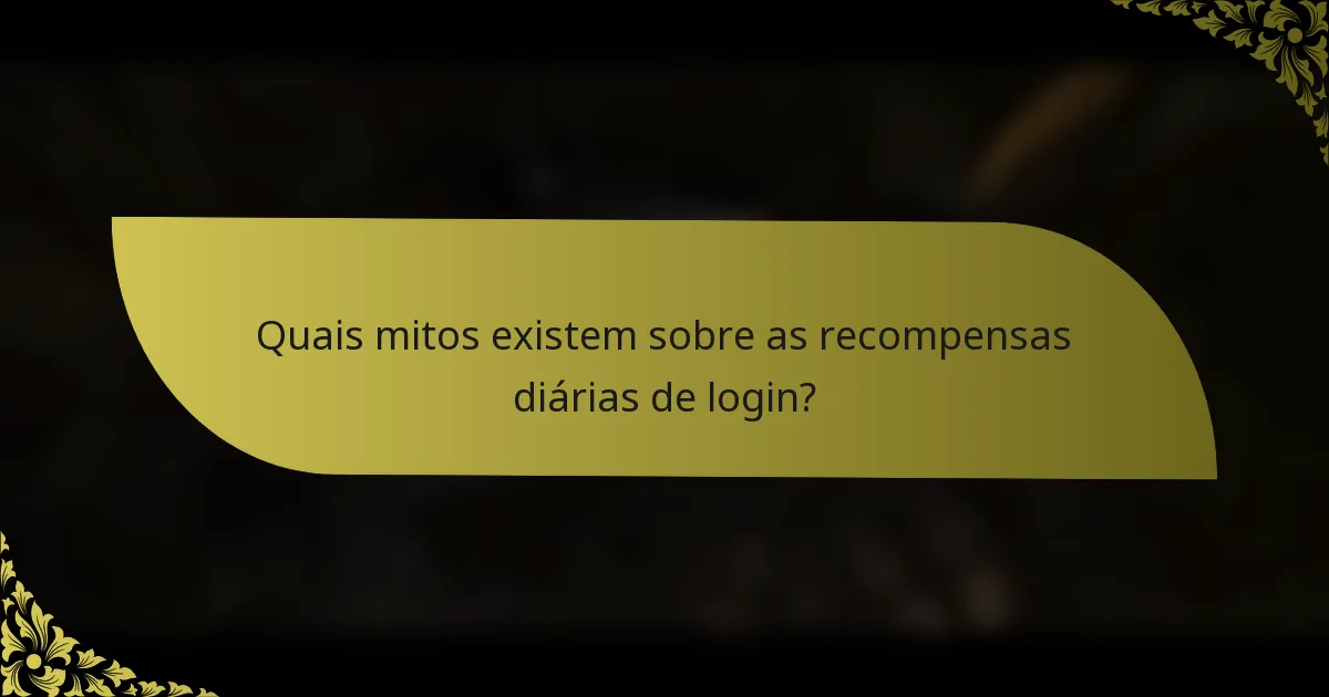 Quais mitos existem sobre as recompensas diárias de login?