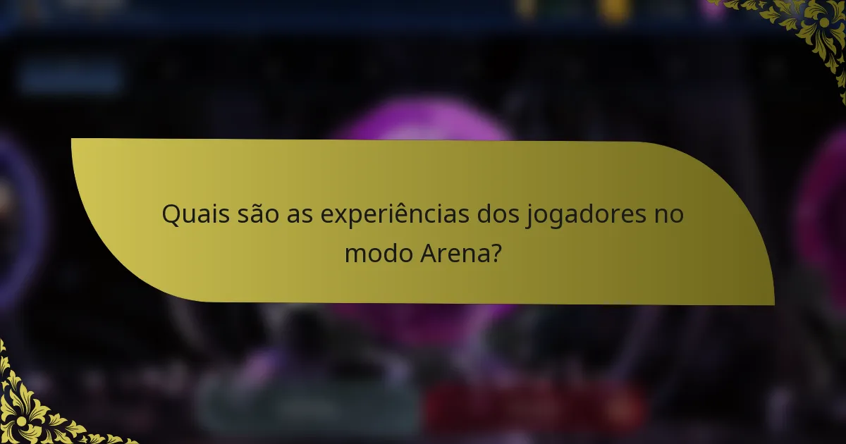 Quais são as experiências dos jogadores no modo Arena?