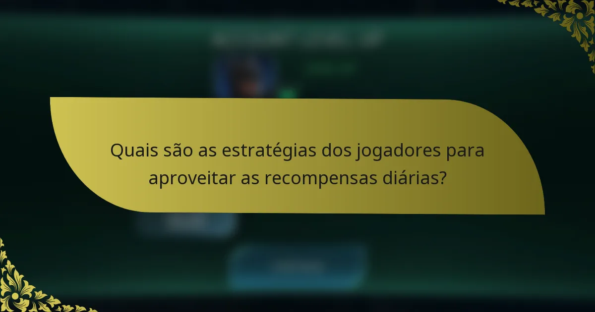 Quais são as estratégias dos jogadores para aproveitar as recompensas diárias?
