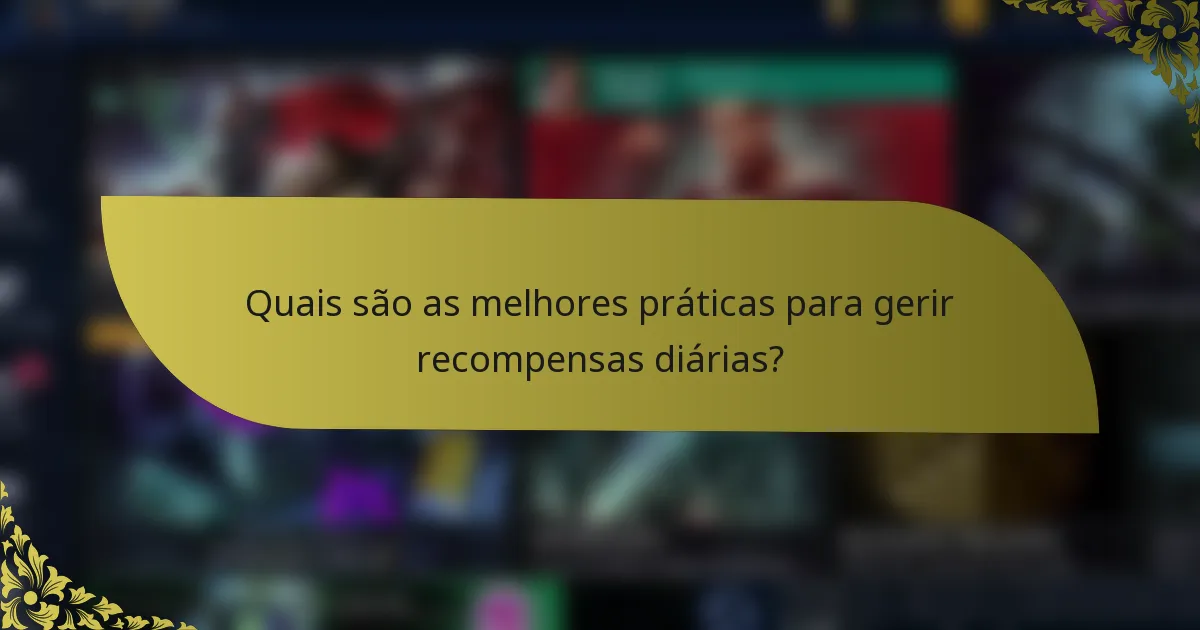 Quais são as melhores práticas para gerir recompensas diárias?