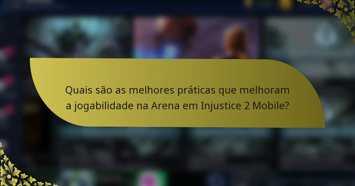 Quais são as melhores práticas que melhoram a jogabilidade na Arena em Injustice 2 Mobile?