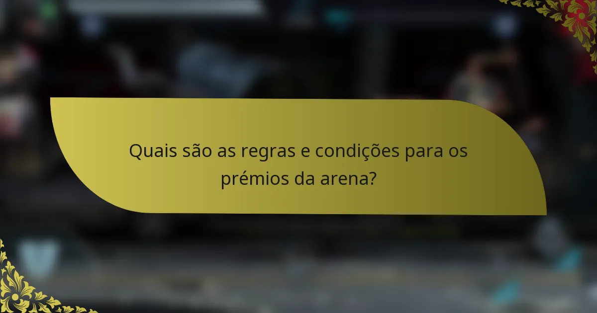 Quais são as regras e condições para os prémios da arena?