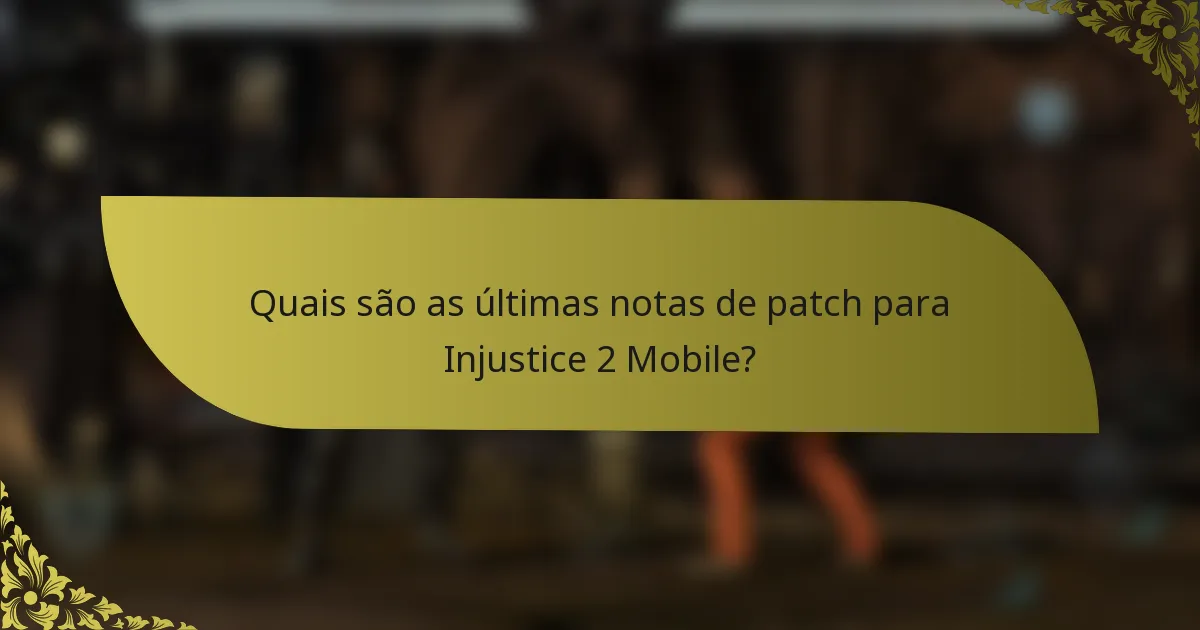 Quais são as últimas notas de patch para Injustice 2 Mobile?