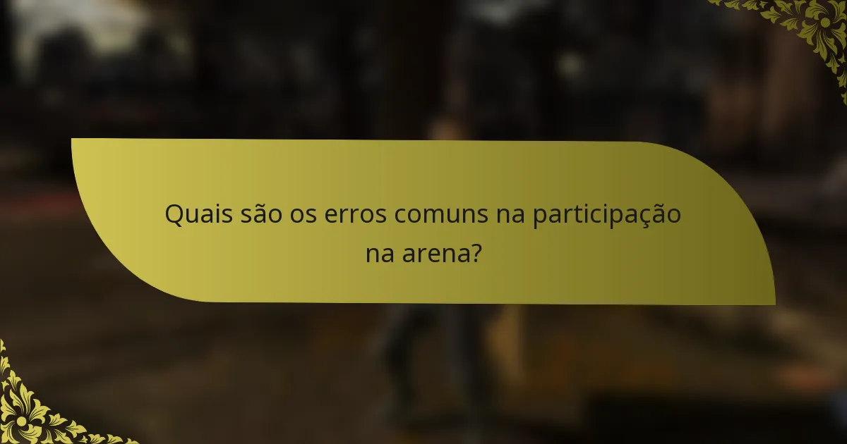 Quais são os erros comuns na participação na arena?