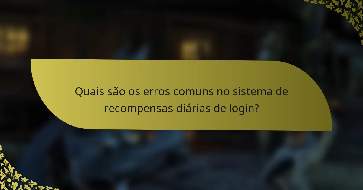 Quais são os erros comuns no sistema de recompensas diárias de login?