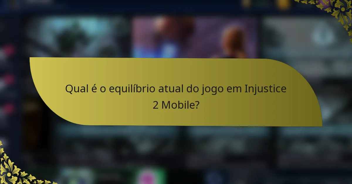 Qual é o equilíbrio atual do jogo em Injustice 2 Mobile?
