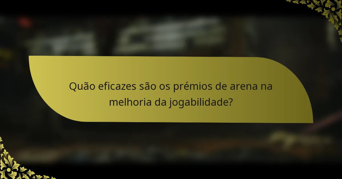 Quão eficazes são os prémios de arena na melhoria da jogabilidade?