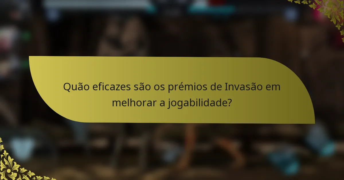 Quão eficazes são os prémios de Invasão em melhorar a jogabilidade?