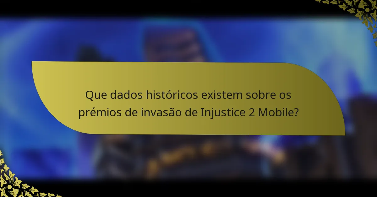 Que dados históricos existem sobre os prémios de invasão de Injustice 2 Mobile?