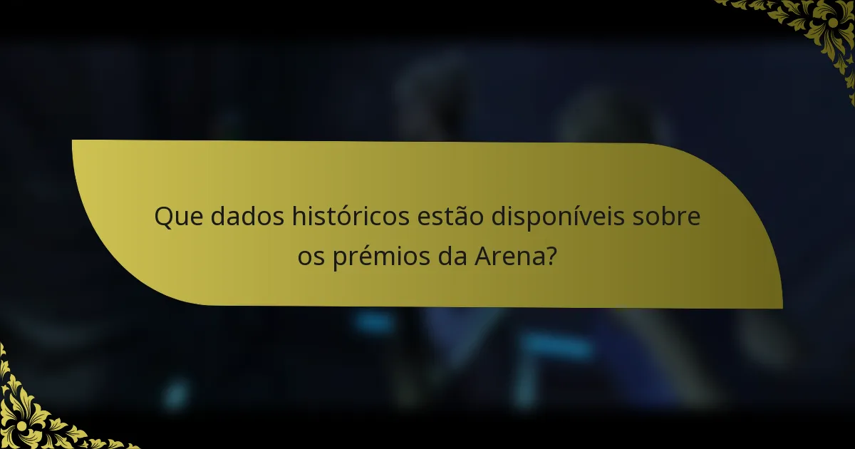 Que dados históricos estão disponíveis sobre os prémios da Arena?