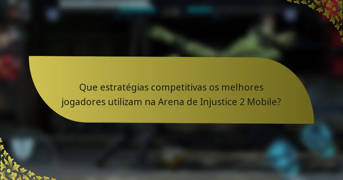 Que estratégias competitivas os melhores jogadores utilizam na Arena de Injustice 2 Mobile?