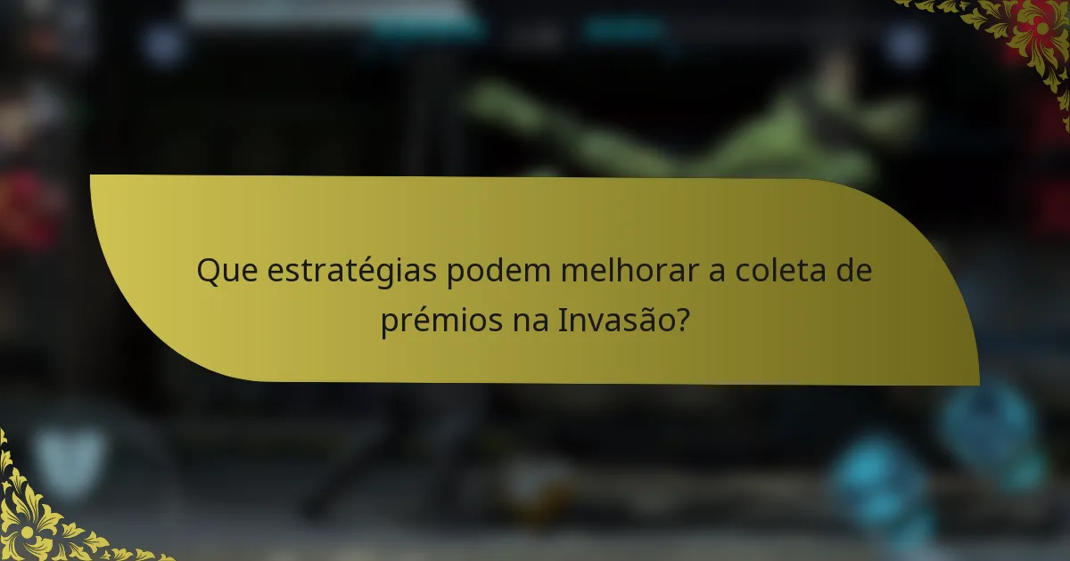 Que estratégias podem melhorar a coleta de prémios na Invasão?